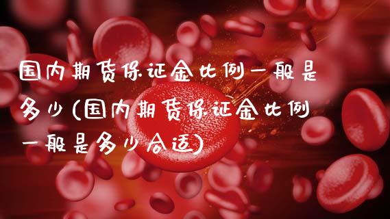 国内期货保证金比例一般是多少(国内期货保证金比例一般是多少合适) (https://www.njaxzs.com/) 黄金期货 第1张