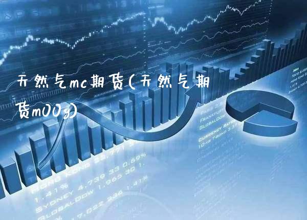 天然气mc期货(天然气期货m00y) (https://www.njaxzs.com/) 期货直播间 第1张