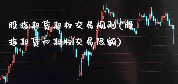 股指期货期权交易规则(股指期货和期权交易限额) (https://www.njaxzs.com/) 期货投资 第1张