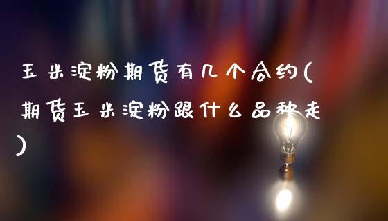 玉米淀粉期货有几个合约(期货玉米淀粉跟什么品种走) (https://www.njaxzs.com/) 期货行情 第1张