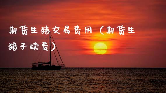 期货生猪交易费用（期货生猪手续费） (https://www.njaxzs.com/) 黄金期货 第1张