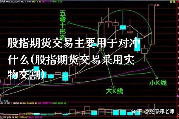 股指期货交易主要用于对冲什么(股指期货交易采用实物交割) (https://www.njaxzs.com/) 期货行情 第1张
