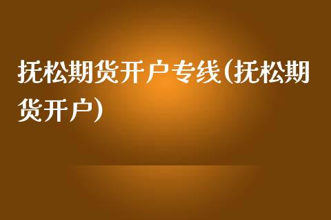 抚松期货开户专线(抚松期货开户) (https://www.njaxzs.com/) 期货直播间 第1张