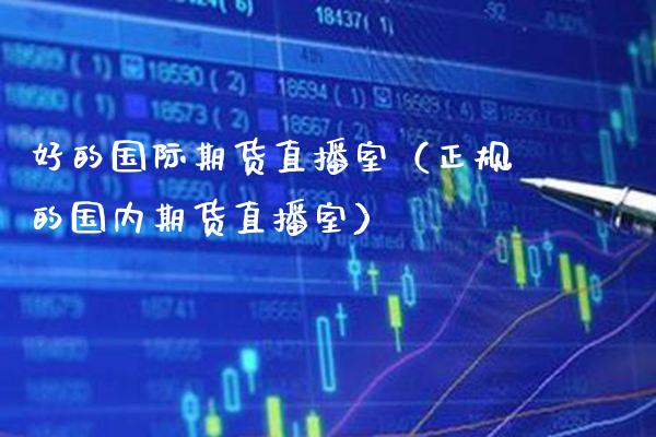 好的国际期货直播室（正规的国内期货直播室） (https://www.njaxzs.com/) 期货直播间 第1张