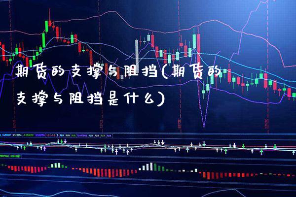 期货的支撑与阻挡(期货的支撑与阻挡是什么) (https://www.njaxzs.com/) 期货直播间 第1张