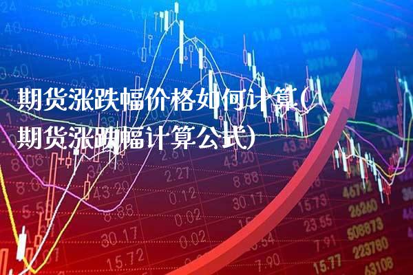 期货涨跌幅价格如何计算(期货涨跌幅计算公式) (https://www.njaxzs.com/) 期货开户 第1张