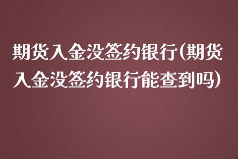 期货入金没签约银行(期货入金没签约银行能查到吗) (https://www.njaxzs.com/) 期货行情 第1张