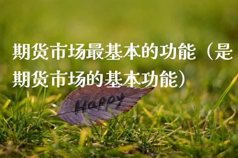 期货市场最基本的功能(是期货市场的基本功能) 期货直播间 第1张-爱新财经 期货市场最基本的功能(是期货市场的基本功能) (https://www.njaxzs.com/) 期货直播间 第1张