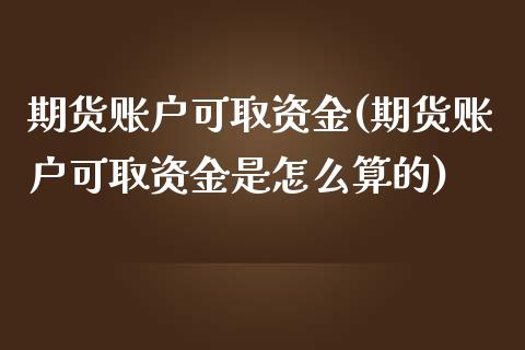 期货账户可取资金(期货账户可取资金是怎么算的) (https://www.njaxzs.com/) 期货行情 第1张