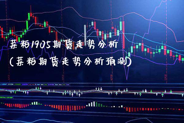 菜粕1905期货走势分析(菜粕期货走势分析预测) (https://www.njaxzs.com/) 期货开户 第1张
