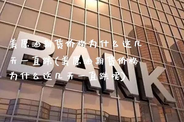 美原油期货为什么这几天一直跌(美原油期货为什么这几天一直跌呢) (https://www.njaxzs.com/) 期货直播间 第1张