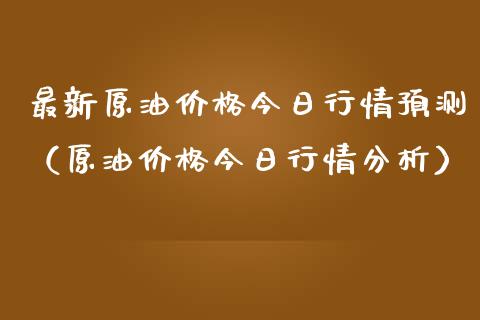最新原油今日行情预测（原油今日行情分析） (https://www.njaxzs.com/) 期货行情 第1张