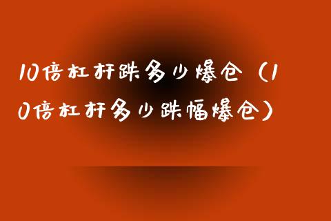 10倍杠杆跌多少爆仓（10倍杠杆多少跌幅爆仓） (https://www.njaxzs.com/) 期货直播间 第1张