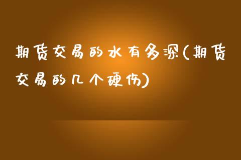 期货交易的水有多深(期货交易的几个硬伤) (https://www.njaxzs.com/) 原油期货 第1张