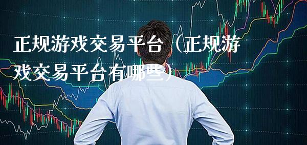 正规游戏交易平台（正规游戏交易平台有哪些） (https://www.njaxzs.com/) 期货行情 第1张