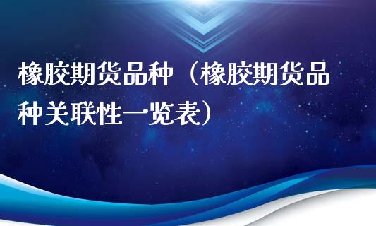 橡胶期货品种（橡胶期货品种关联性一览表） (https://www.njaxzs.com/) 内盘期货 第1张