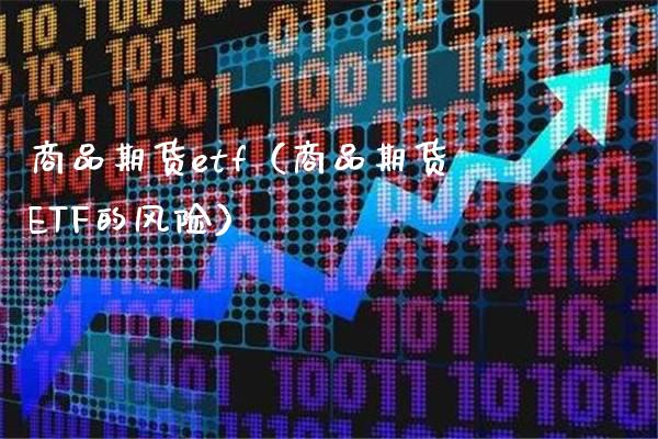 商品期货etf（商品期货ETF的风险） (https://www.njaxzs.com/) 期货直播间 第1张