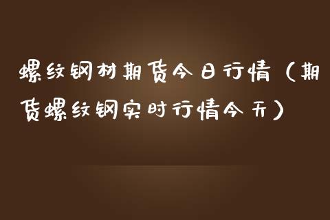 螺纹钢材期货今日行情（期货螺纹钢实时行情今天） (https://www.njaxzs.com/) 内盘期货 第1张