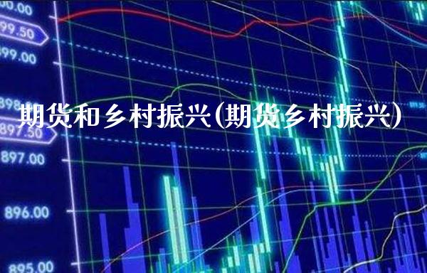 期货和乡村振兴(期货乡村振兴) (https://www.njaxzs.com/) 期货直播间 第1张