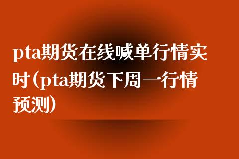 pta期货在线喊单行情实时(pta期货下周一行情预测) (https://www.njaxzs.com/) 期货直播间 第1张