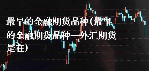 最早的金融期货品种(最早的金融期货品种—外汇期货是在) (https://www.njaxzs.com/) 期货直播间 第1张