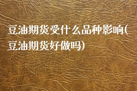 豆油期货受什么品种影响(豆油期货好做吗) (https://www.njaxzs.com/) 期货投资 第1张