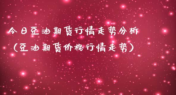 今日豆油期货行情走势分析（豆油期货行情走势） (https://www.njaxzs.com/) 内盘期货 第1张