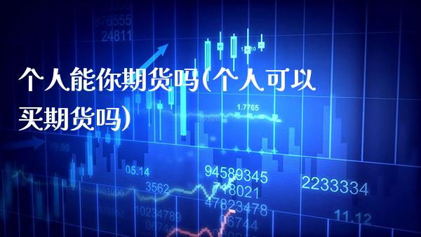 个人能你期货吗(个人可以买期货吗) (https://www.njaxzs.com/) 内盘期货 第1张
