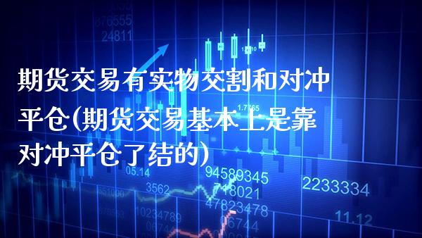 期货交易有实物交割和对冲平仓(期货交易基本上是靠对冲平仓了结的) (https://www.njaxzs.com/) 期货开户 第1张