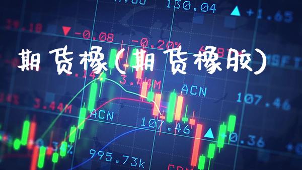 期货橡(期货橡胶) (https://www.njaxzs.com/) 期货直播间 第1张