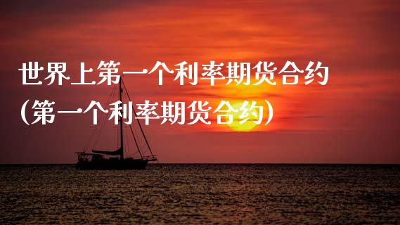 世界上第一个利率期货合约(第一个利率期货合约) (https://www.njaxzs.com/) 期货直播间 第1张