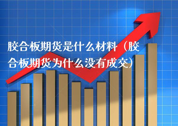 胶合板期货是什么材料（胶合板期货为什么没有成交） (https://www.njaxzs.com/) 期货直播间 第1张