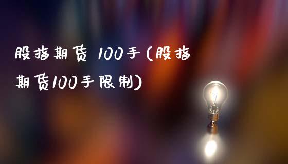 股指期货 100手(股指期货100手限制) (https://www.njaxzs.com/) 期货直播间 第1张