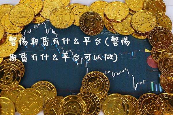 警惕期货有什么平台(警惕期货有什么平台可以做) (https://www.njaxzs.com/) 期货直播间 第1张