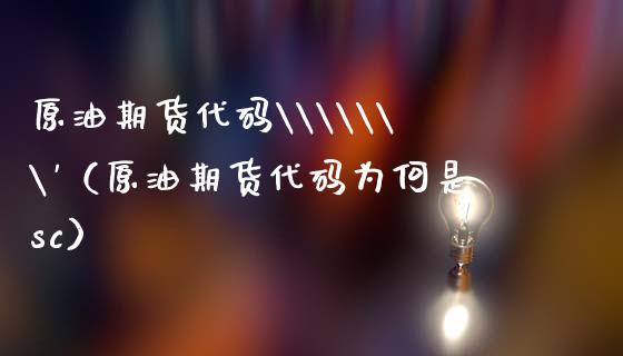 原油期货代码\\\'（原油期货代码为何是sc） (https://www.njaxzs.com/) 期货行情 第1张