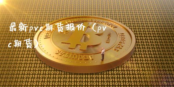 最新pvc期货报价（pvc期货） (https://www.njaxzs.com/) 内盘期货 第1张