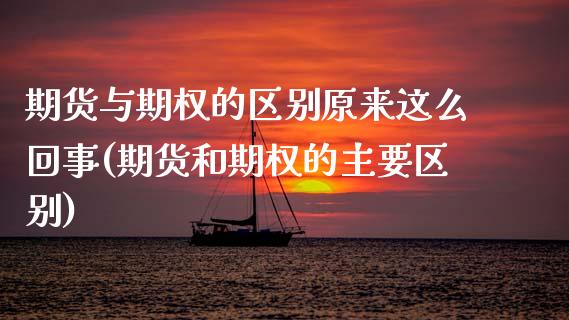 期货与期权的区别原来这么回事(期货和期权的主要区别) (https://www.njaxzs.com/) 黄金期货 第1张