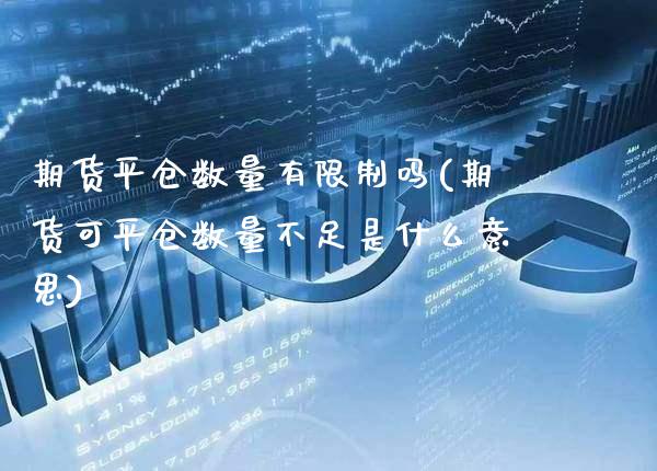 期货平仓数量有限制吗(期货可平仓数量不足是什么意思) (https://www.njaxzs.com/) 期货开户 第1张