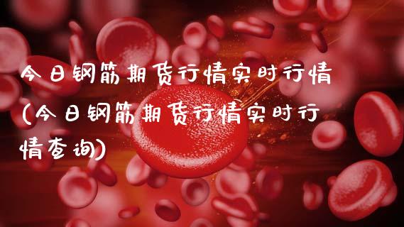 今日钢筋期货行情实时行情(今日钢筋期货行情实时行情查询) (https://www.njaxzs.com/) 期货开户 第1张