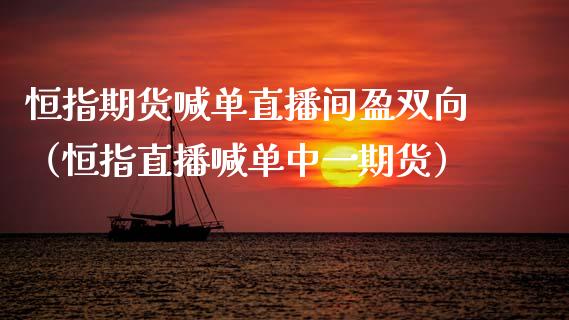 恒指期货喊单直播间盈双向（恒指直播喊单中货） (https://www.njaxzs.com/) 期货行情 第1张