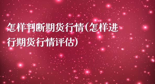 怎样判断期货行情(怎样进行期货行情评估) 内盘期货 第1张-爱新财经 怎样判断期货行情(怎样进行期货行情评估) (https://www.njaxzs.com/) 内盘期货 第1张