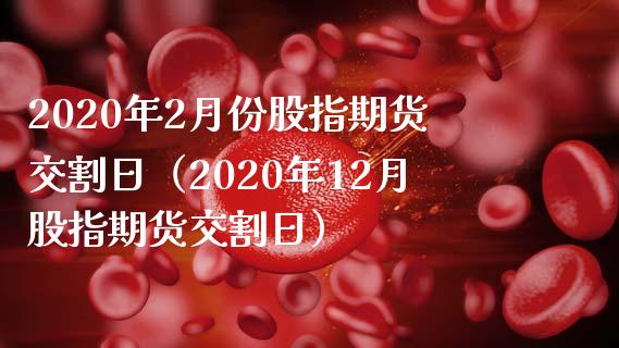 2020年2月份股指期货交割日（2020年12月股指期货交割日） (https://www.njaxzs.com/) 期货直播间 第1张