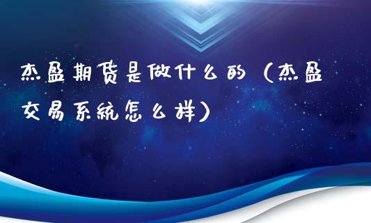 杰盈期货是做什么的（杰盈交易系统怎么样） (https://www.njaxzs.com/) 期货直播间 第1张