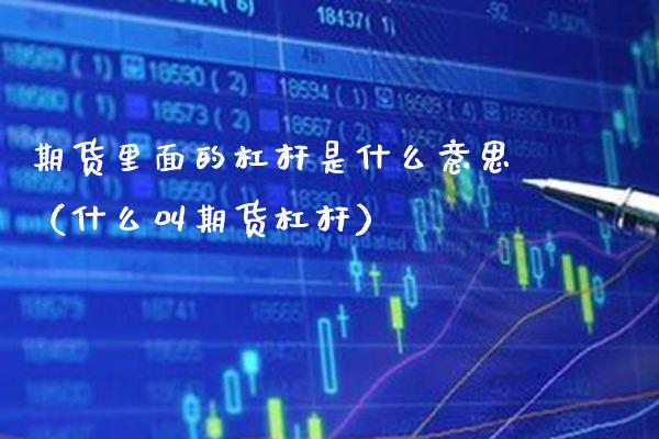 期货里面的杠杆是什么意思（什么叫期货杠杆） (https://www.njaxzs.com/) 期货行情 第1张