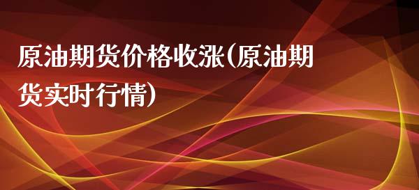 原油期货价格收涨(原油期货实时行情) (https://www.njaxzs.com/) 内盘期货 第1张
