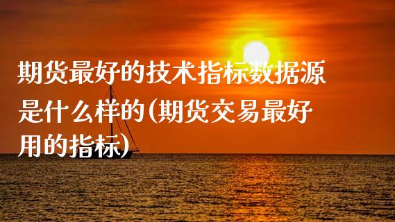 期货最好的技术指标数据源是什么样的(期货交易最好用的指标) (https://www.njaxzs.com/) 黄金期货 第1张