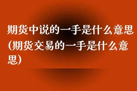 期货中说的一手是什么意思(期货交易的一手是什么意思) (https://www.njaxzs.com/) 黄金期货 第1张