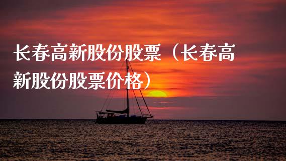 长春高新股份股票（长春高新股份股票） (https://www.njaxzs.com/) 期货行情 第1张