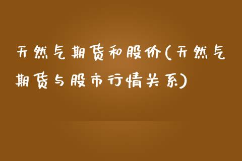 天然气期货和股价(天然气期货与股市行情关系) (https://www.njaxzs.com/) 期货开户 第1张
