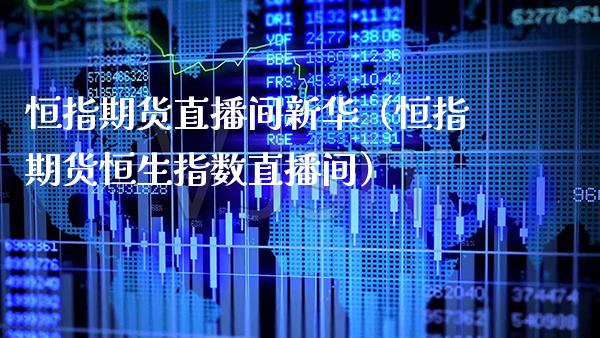 恒指期货直播间新华（恒指期货恒生指数直播间） (https://www.njaxzs.com/) 黄金期货 第1张